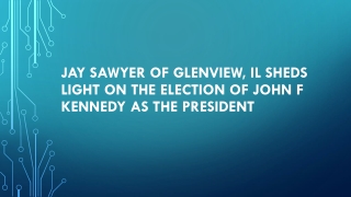 Jay Sawyer of Glenview, IL Sheds Light on the Election of John F Kennedy As the President