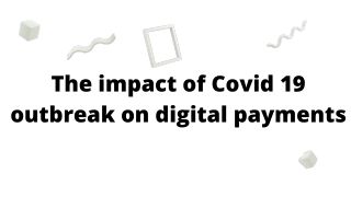 The impact of Covid 19 outbreak on digital payments