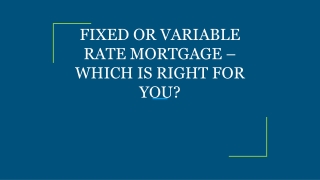 FIXED OR VARIABLE RATE MORTGAGE – WHICH IS RIGHT FOR YOU?