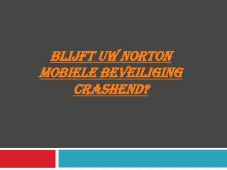 BLIJFT UW NORTON MOBIELE BEVEILIGING CRASHEND?