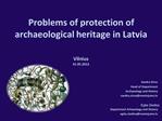 Problems of protection of archaeological heritage in Latvia Vilnius 31.05.2012