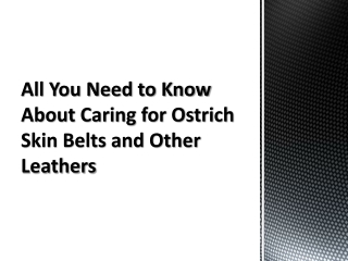 All You Need to Know About Caring for Ostrich Skin Belts and Other Leathers