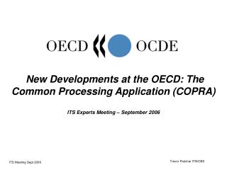 New Developments at the OECD: The Common Processing Application (COPRA) ITS Experts Meeting – September 2006