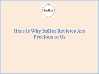 Here is Why ItsHot Reviews Are Precious to Us