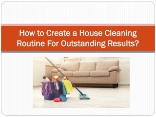 How to Create a House Cleaning Routine For Outstanding Results?