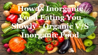 How Is Inorganic Food Eating You Slowly - Organic V/S Inorganic Food