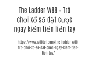 The Ladder W88 – Trò chơi xổ số đặt cược ngay kiếm tiền liền tay