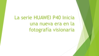 La serie HUAWEI P40 Inicia una nueva era en la fotografía visionaria
