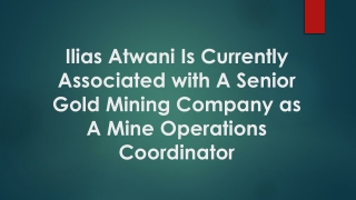 Ilias Atwani Is Currently Associated with A Senior Gold Mining Company as A Mine Operations Coordinator