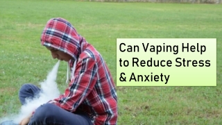 Can Vaping Help Reduce Stress & Anxiety