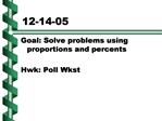 Goal: Solve problems using proportions and percents Hwk: Poll Wkst