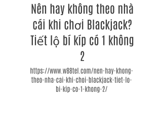 Nên hay không theo nhà cái khi chơi Blackjack? Tiết lộ bí kíp có 1 không 2