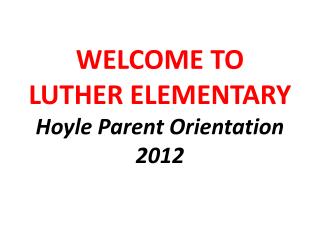 WELCOME TO LUTHER ELEMENTARY Hoyle Parent Orientation 2012