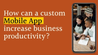 How can a Custom Mobile App Increase Business Productivity