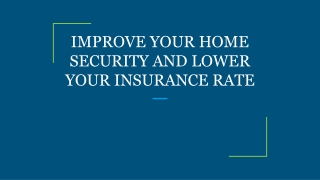 IMPROVE YOUR HOME SECURITY AND LOWER YOUR INSURANCE RATE