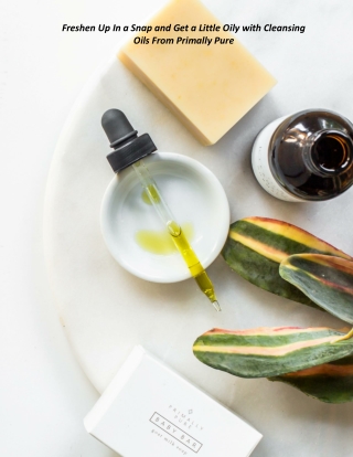 Freshen Up In a Snap and Get a Little Oily with Cleansing Oils From Primally Pure