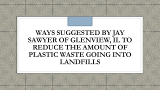 Ways Suggested By Jay Sawyer of Glenview, IL to Reduce the Amount of Plastic Waste Going into Landfills