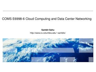COMS E6998-6 Cloud Computing and Data Center Networking