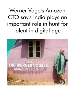 Werner Vogels Amazon CTO Say's India Plays an Important Role in Hunt for Talent in Digital Age