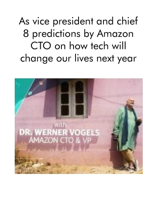 As Vice President and Chief 8 Predictions by Amazon CTO on How Tech Will Change Our Lives Next Year