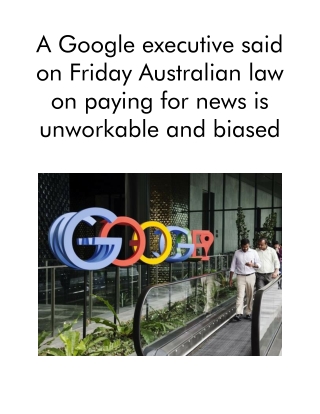 A Google Executive Said on Friday Australian Law on Paying for News is Unworkable and Biased