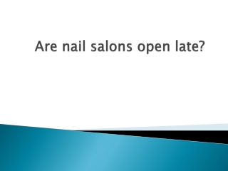 Are nail salons open late?