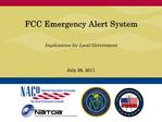 FCC Emergency Alert System Implications for Local Government July 28, 2011