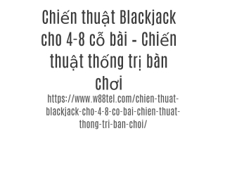 Chiến thuật Blackjack cho 4-8 cỗ bài – Chiến thuật thống trị bàn chơi