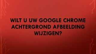 WILT U UW GOOGLE CHROME ACHTERGROND AFBEELDING WIJZIGEN?