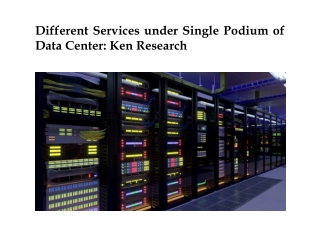 Different Services under Single Podium of Data Center: Ken Research