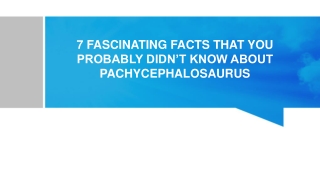 7 Fascinating Facts That You Probably Didn't Know About PACHYCEPHALOSAURUS