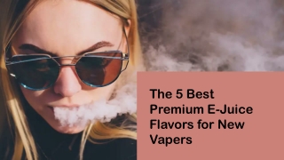 The 5 Best Premium E-Juice Flavors for New Vapers