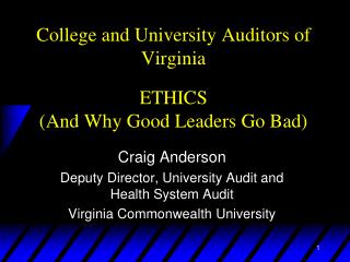 College and University Auditors of Virginia ETHICS (And Why Good Leaders Go Bad)