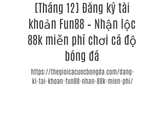 [Tháng 12] Đăng ký tài khoản Fun88 – Nhận lộc 88k miễn phí chơi cá độ bóng đá