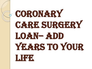Coronary Care Surgery Loan– Add Years To Your Life