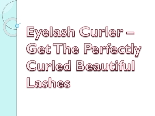 Eyelash Curler – Get The Perfectly Curled Beautiful Lashes