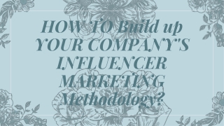 HOW TO Build up YOUR COMPANY'S INFLUENCER MARKETING Methodology?