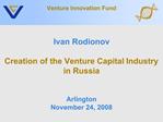 Ivan Rodionov Creation of the Venture Capital Industry in Russia Arlington November 24, 2008