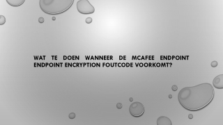 WAT TE DOEN WANNEER DE MCAFEE ENDPOINT ENDPOINT ENCRYPTION FOUTCODE VOORKOMT?