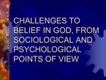 CHALLENGES TO BELIEF IN GOD, FROM SOCIOLOGICAL AND PSYCHOLOGICAL POINTS OF VIEW