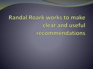 Randal Roark works to make clear and useful recommendations