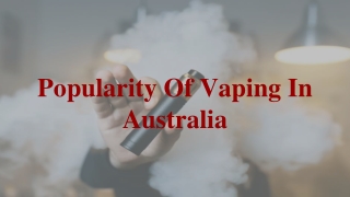 Popularity Of Vaping In Australia For A Reason