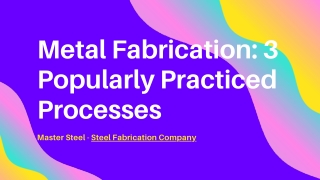 Metal Fabrication: 3 Popularly Practiced Processes