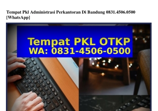 Tempat Pkl Administrasi Perkantoran Di Bandung O831.45O6.O5OO(WA)