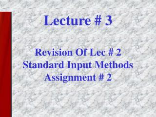 Lecture # 3 Revision Of Lec # 2 Standard Input Methods Assignment # 2