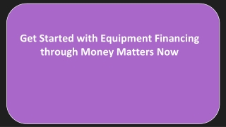 Get Started with Equipment Financing through Money Matters Now