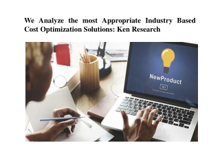 We Analyze the most Appropriate Industry Based Cost Optimization Solutions: Ken Research