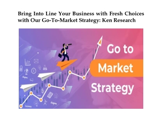 Bring Into Line Your Business with Fresh Choices with Our Go-To-Market Strategy: Ken Research