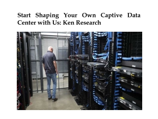 Start Shaping Your Own Captive Data Center with Us: Ken Research