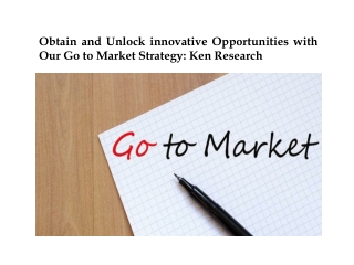 Obtain and Unlock innovative Opportunities with Our Go to Market Strategy: Ken Research